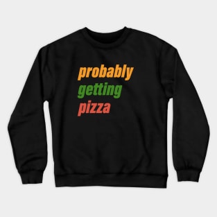 probably getting pizza Crewneck Sweatshirt